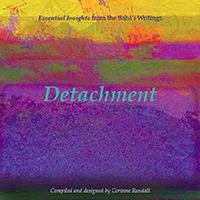 Detachment: Essential Insights from the Baha'i Writings